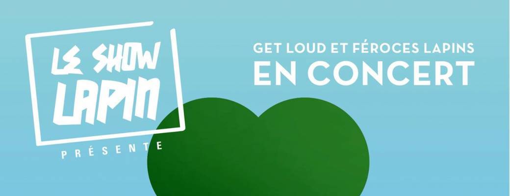 LES FEROCES LAPINS + 1ère partie GET LOUD 