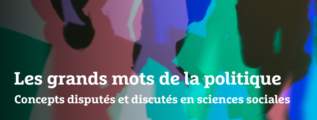 Séminaire Les grands mots de la politique : concepts disputés et discutés en sciences sociales