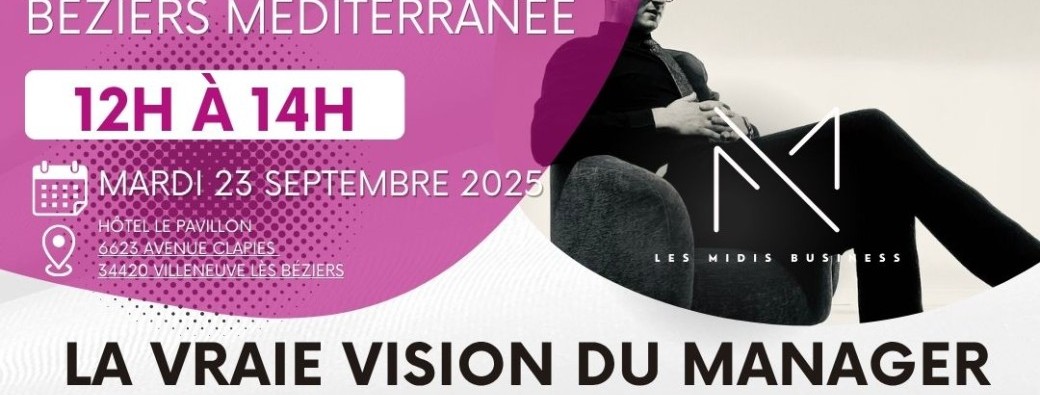 Les Midis Business Béziers Méditerranée mardi 23 septembre 2025 "La vraie vision du manager"