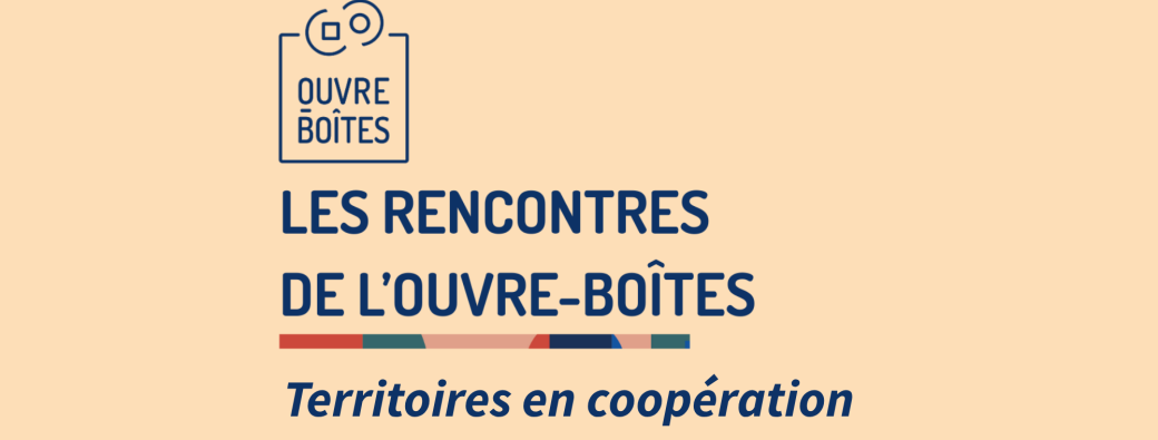 Les rencontres de l’Ouvre-Boîtes : Territoires en coopération