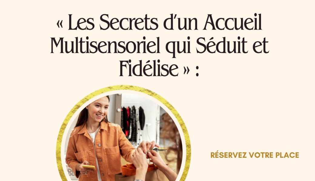 Les Secrets d’un Accueil Multisensoriel qui Séduit et Fidélise PAR PANDORE FORMATIONS 