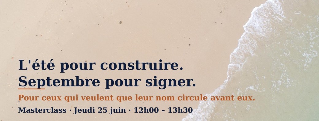 L'été pour construire. Septembre pour signer. Pour ceux qui veulent que leur nom circule avant eux.