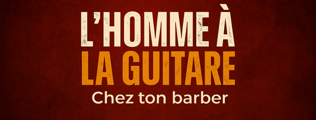 L'Homme à la Guitare chez ton Barber !