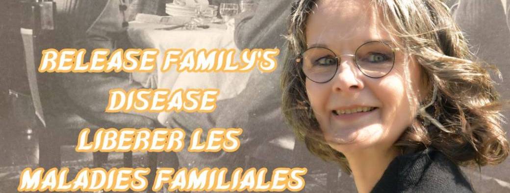 Libérez les maladies familiales - Release family disease