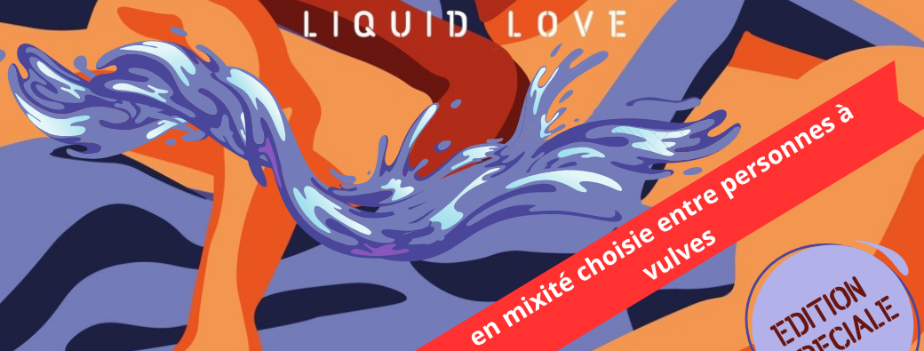 Liquid Love – en mixité choisie entre personnes à vulves_ cis, trans ou non-binaires concerné·