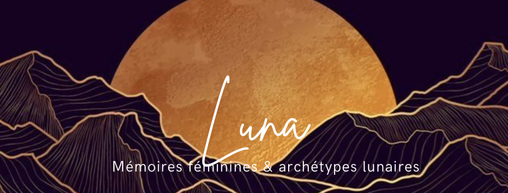 LUNA - Mémoires féminines & archétypes lunaires