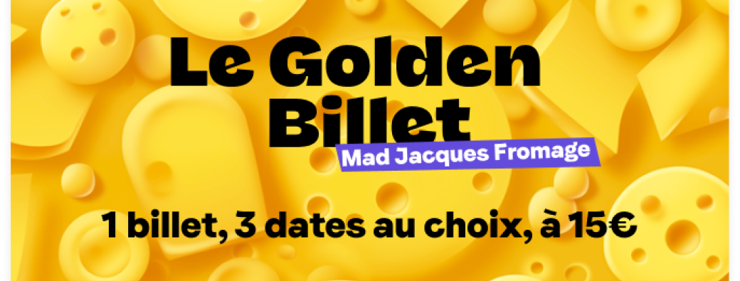 Mad Jacques Fromage - Golden billet 2025