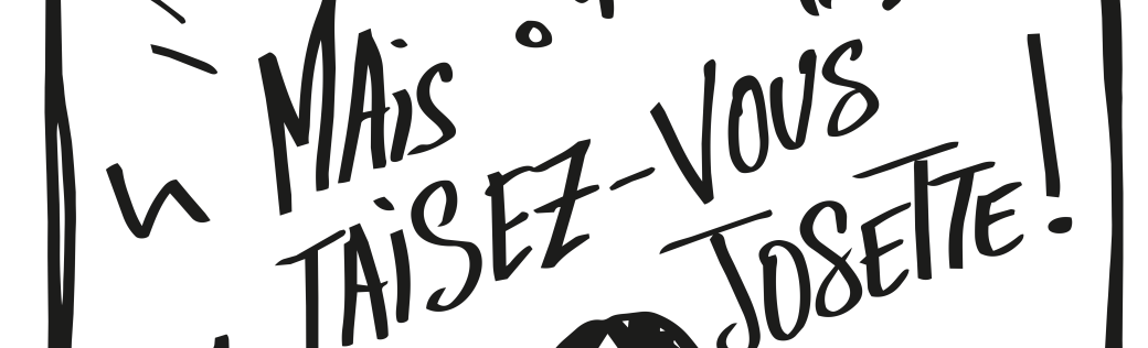 Mais taisez-vous Josette