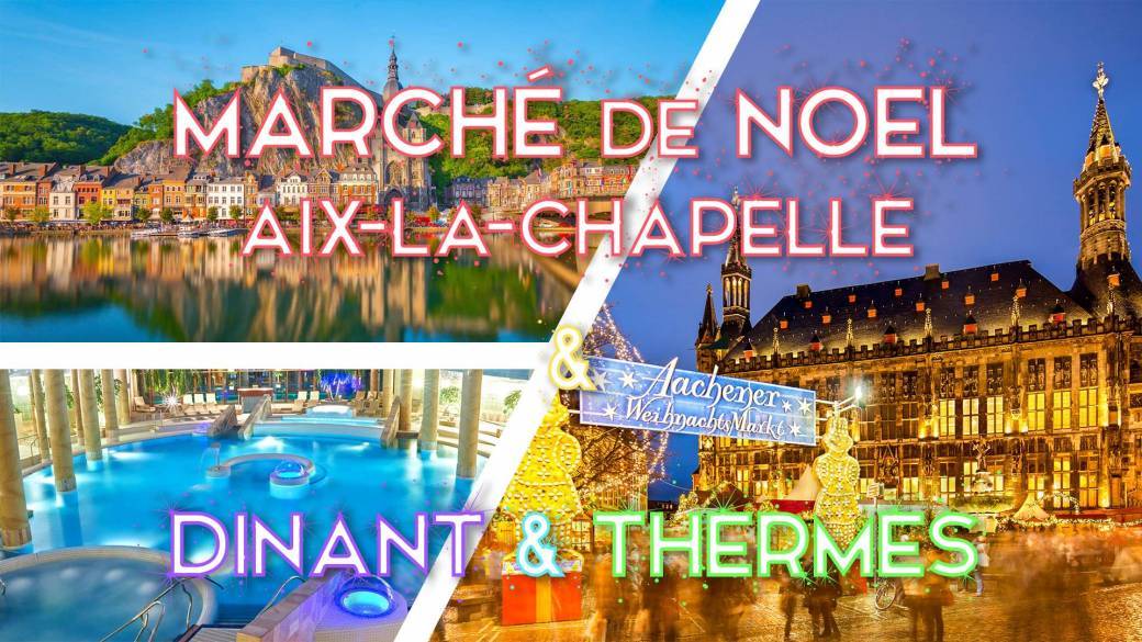 Marché de Noel Aix-la-Chapelle, thermes Carolus & Dinant - 27-28 novembre