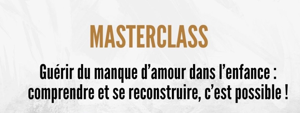 Masterclass Guérir du manque d’amour durant l’enfance