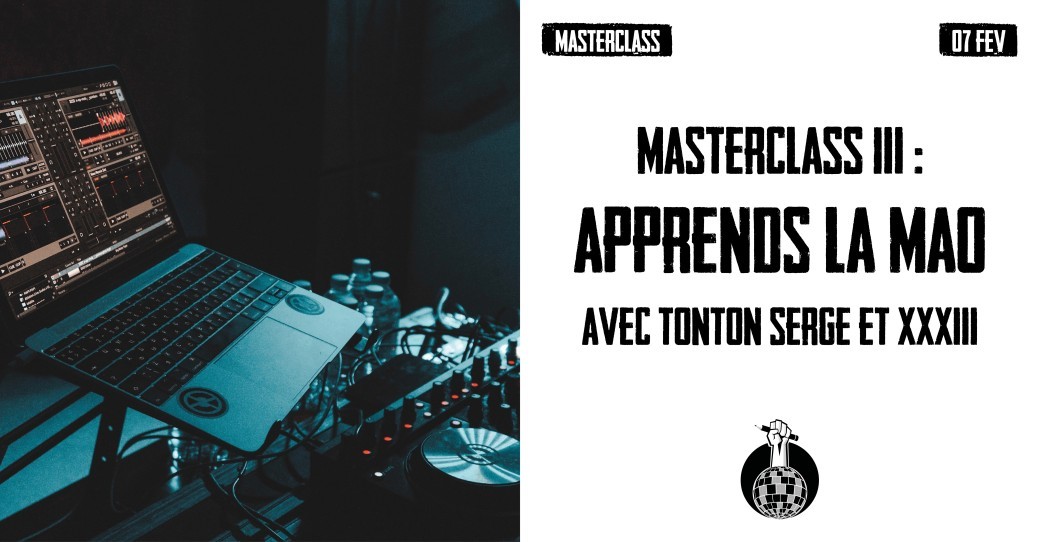 MASTERCLASS 3 : Apprends la MAO avec Tonton Serge et XXXIII