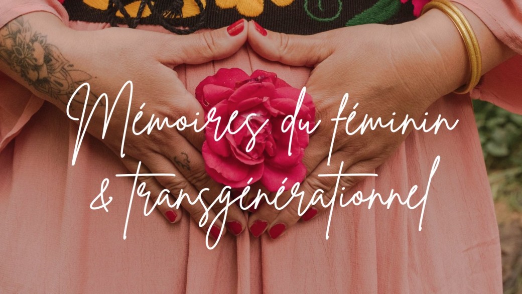 Masterclass Mémoires du féminin & transgénérationnel