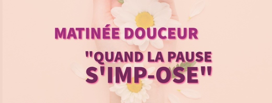 Matinée douceur "Quand la Pause S'Imp-Ose" bis 