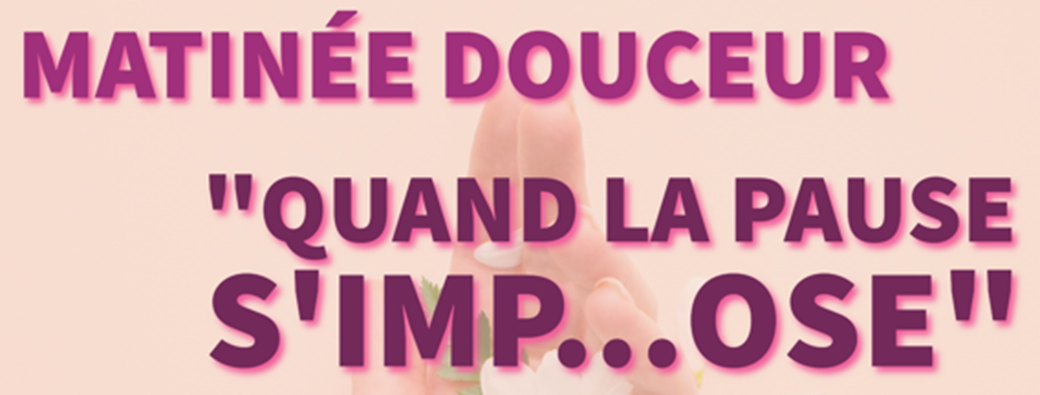 Matinée douceur "QUAND LA PAUSE S'IMP...OSE"