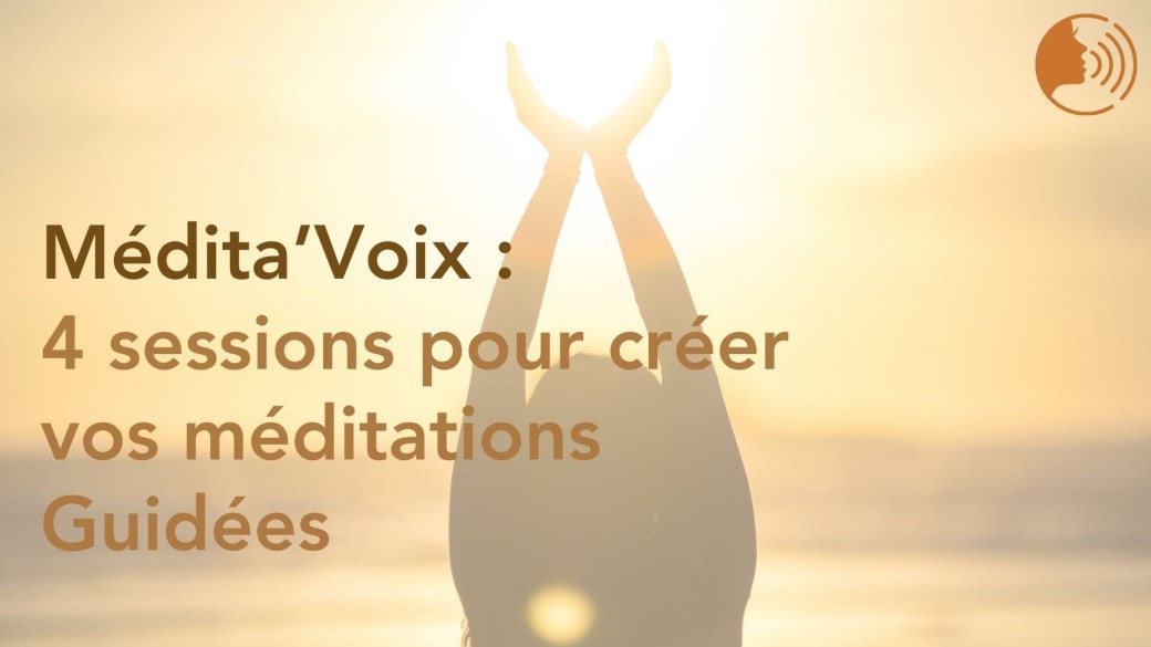 Médita'Voix / 4 sessions pour créer vos méditations guidées