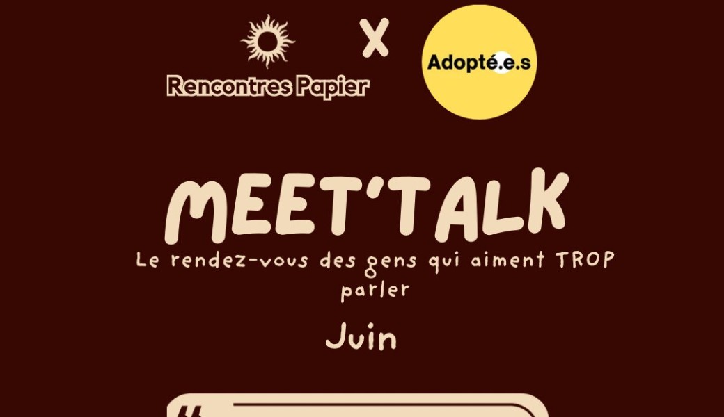 Meet’Talk en collaboration avec Adopté.e.s média : Racines perdues : comment vivre avec 