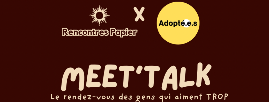 Meet’Talk en collaboration avec Adopté.e.s Média : Racines perdues : comment vivre avec ?