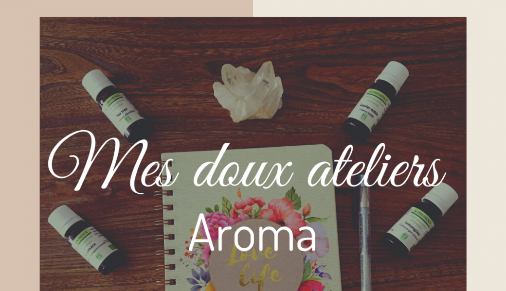 Mes doux ateliers Aroma: les bases de l'aromathérapie 