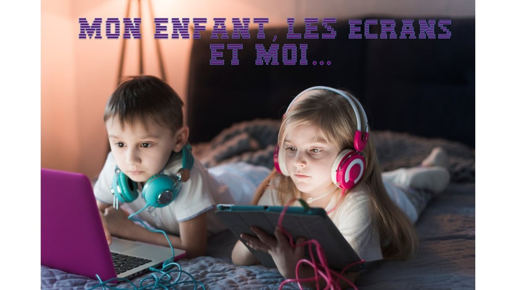 Mon enfant, les écrans et moi