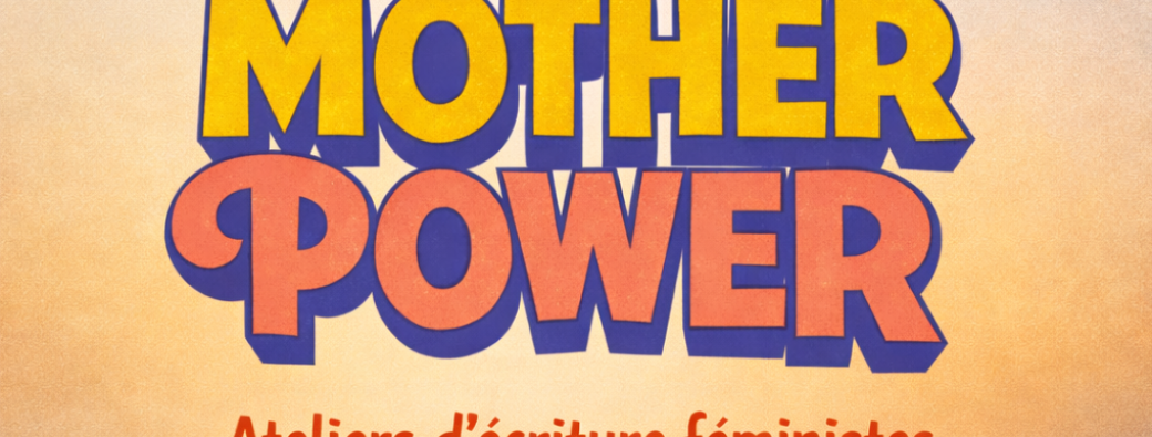 Mother Power - atelier d'écriture féministe