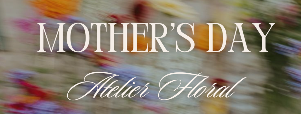 Mother's Day Atelier Floral