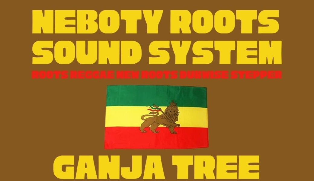NEBOTY ROOTS SOUND SYSTEM GANJA TREE