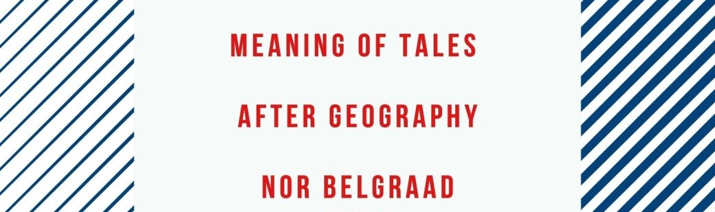 NOR BELGRAAD + AFTER GEOGRAPHY + MEANING OF TALES