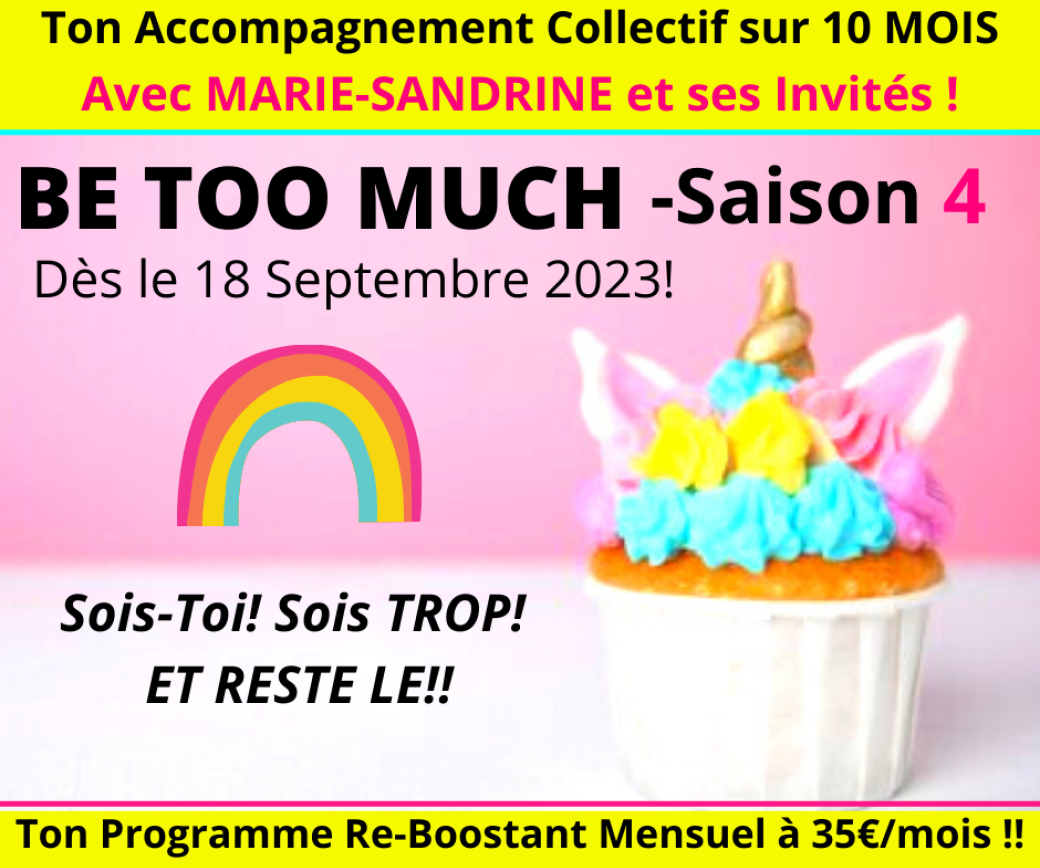 Nouvelle Saison" Sois TROP- BE TOO MUCH et reste le!!"