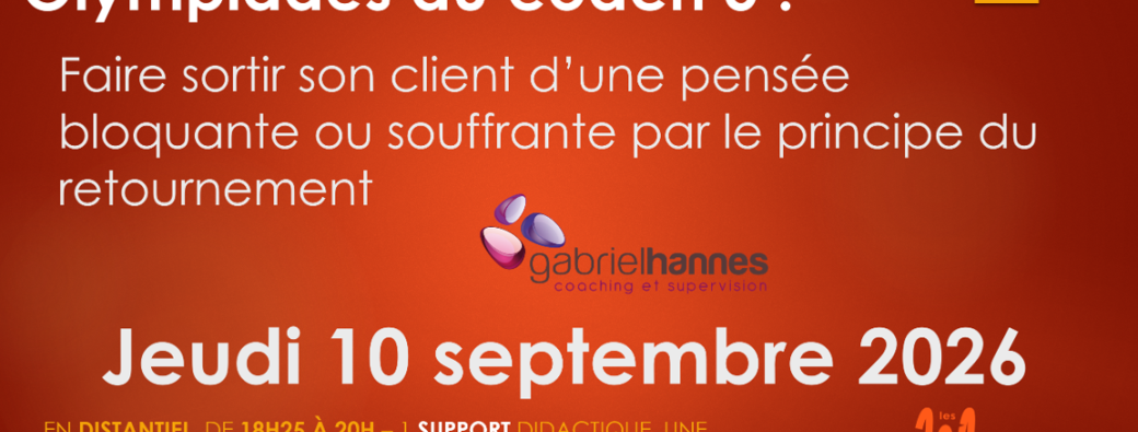 Olympiades 5 : Sortir son client d’une pensée bloquante ou souffrante par le retournement
