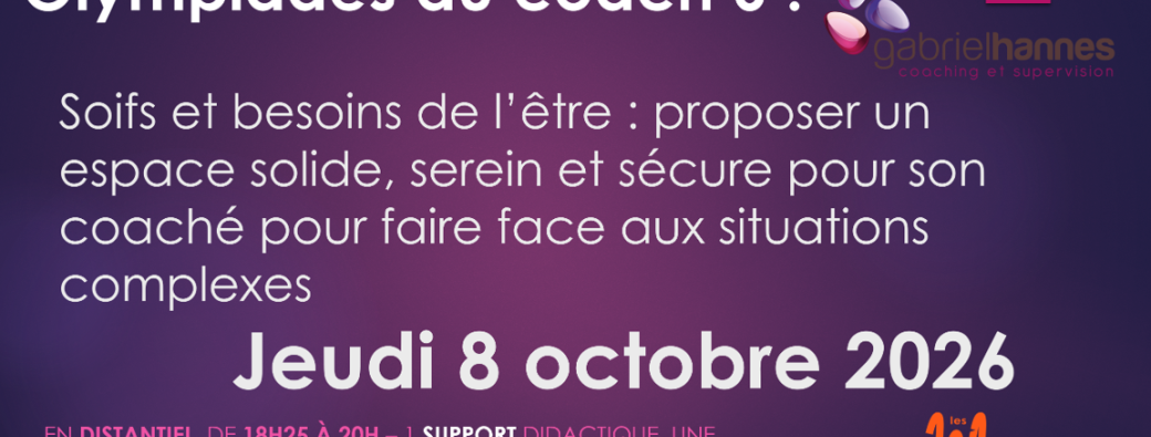 Olympiades 6 : soifs et besoins de l'être face aux situations complexes du coaché