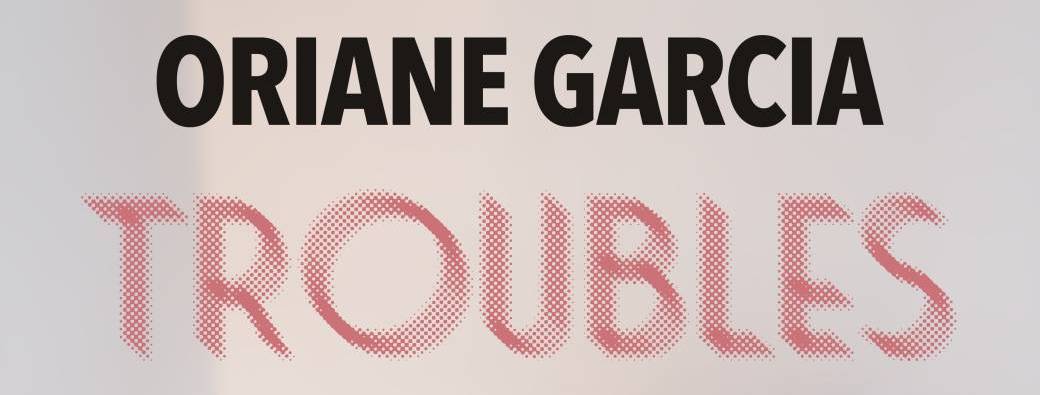Oriane Garcia - "TROUBLES" | Liège