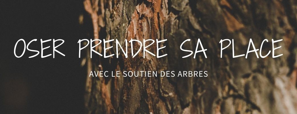 OSER PRENDRE SA PLACE Avec le soutien des ARBRES