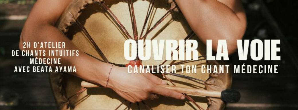 OUVRIR LA VOIE - Chant médecine avec Béata Ayama