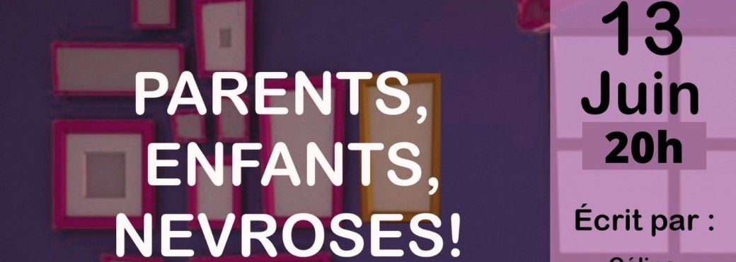 Parents, Enfants, Névroses!