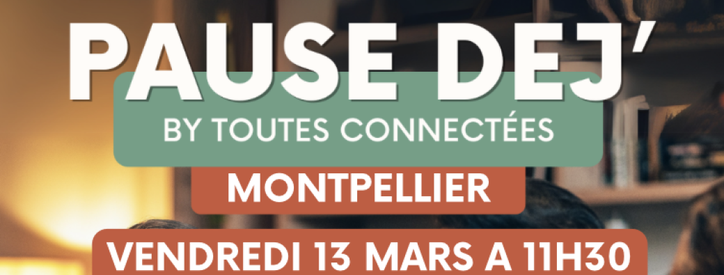 PAUSE DEJ' by "TOUTES CONNECTEES" MONTPELLIER