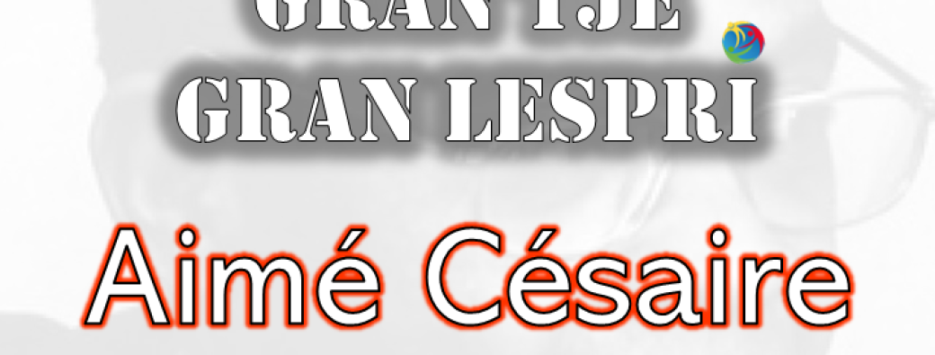 Pawol Gran Tjè Gran Lespri # 1 : Aimé Césaire