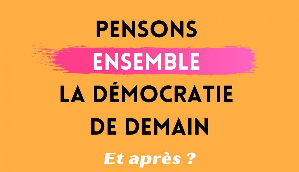Pensons ensemble la démocratie de demain, et après ?