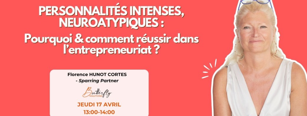 Personnalités intenses, neuroatypiques : pourquoi & comment réussir dans l’entrepreneuriat ?