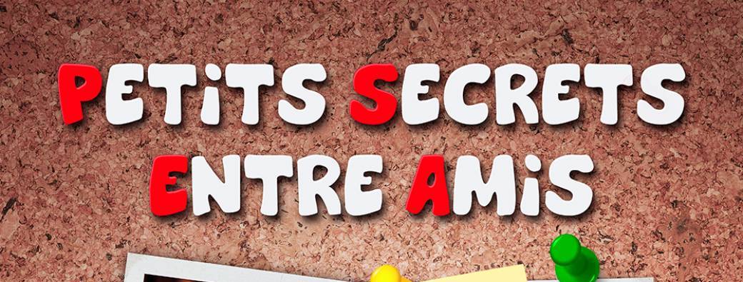 PETITS SECRETS ENTRE AMIS