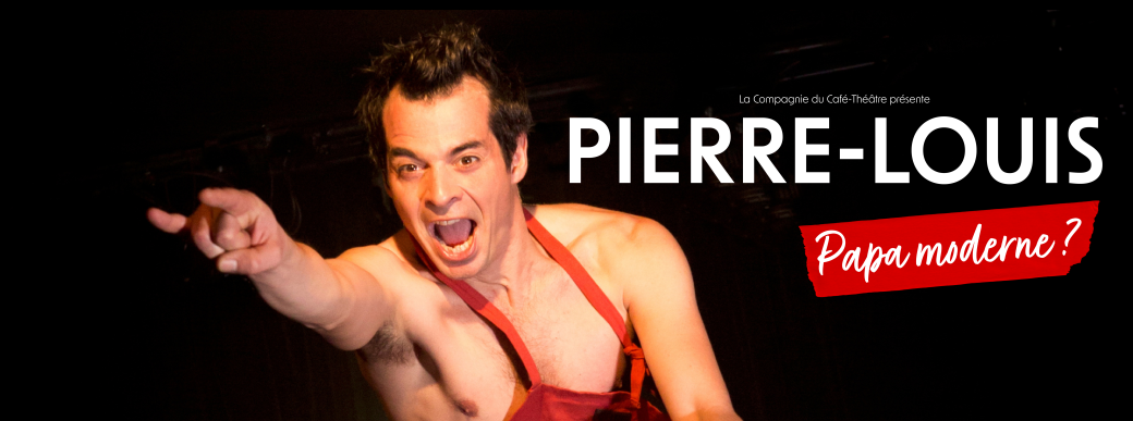 PIERRE-LOUIS - Papa moderne ? (+ 14 ans) - 20h30