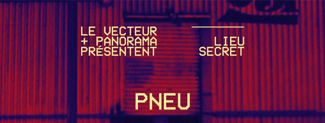 PNEU | Vecteur × Panorama | LIEU SECRET