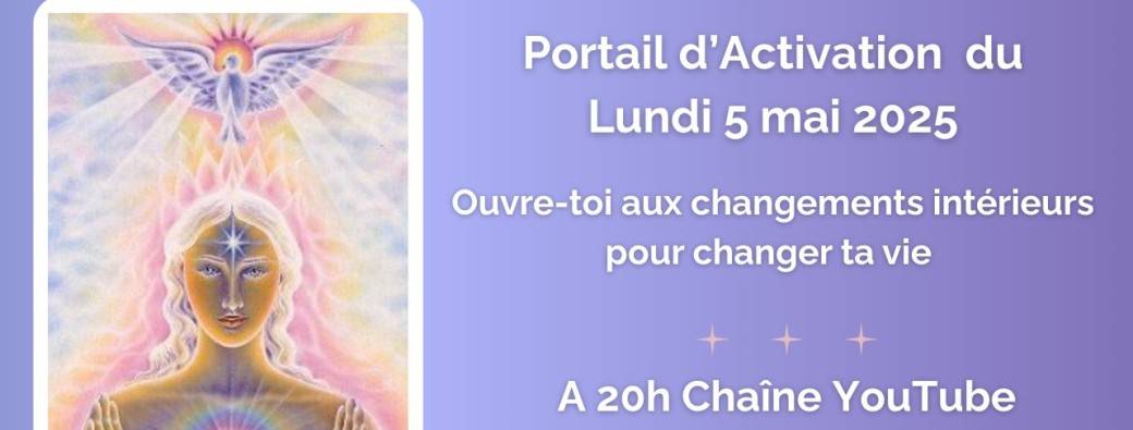 Portail d'activation du 05/05/25 : Ouvre-toi aux changements intérieurs pour changer ta vie