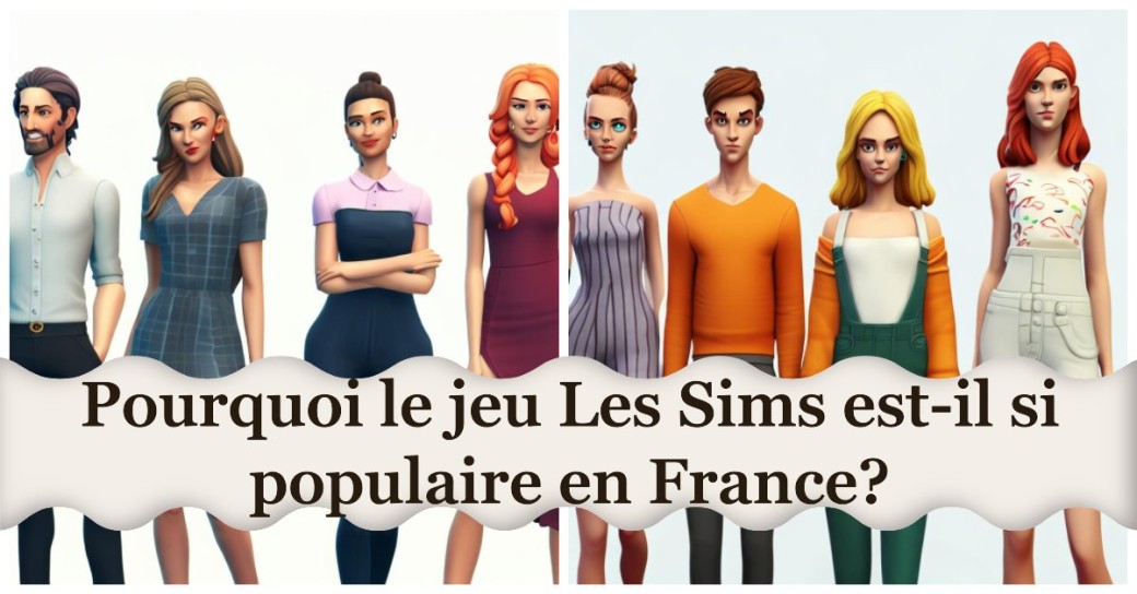 Pourquoi le jeu Les Sims est-il si populaire en France? 