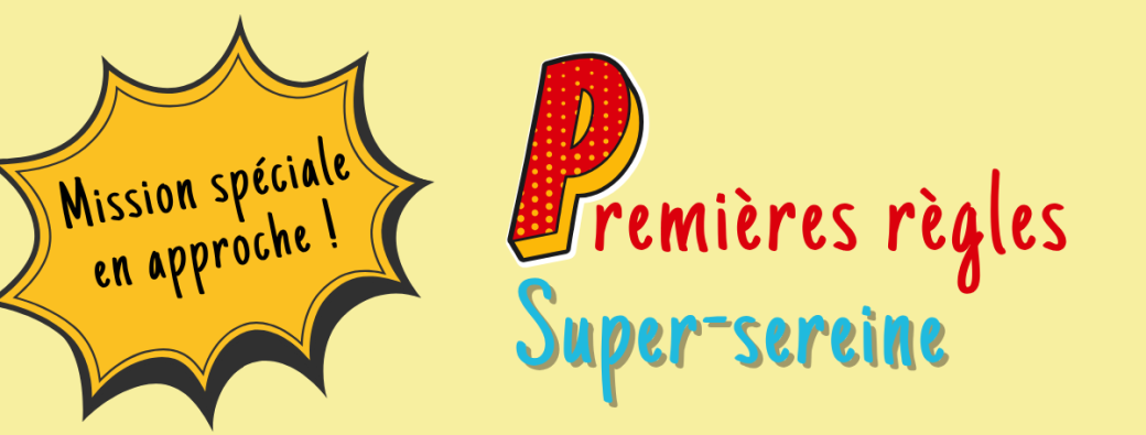 Premières Règles : Super-Sereine