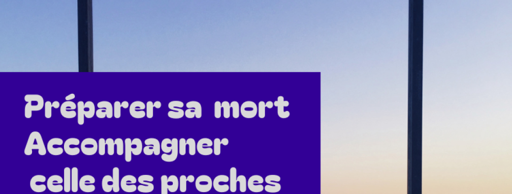 Préparer sa mort - Accompagner celle des proches