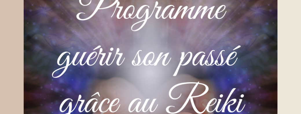 Programme guérir son passe grâce  au Reiki 