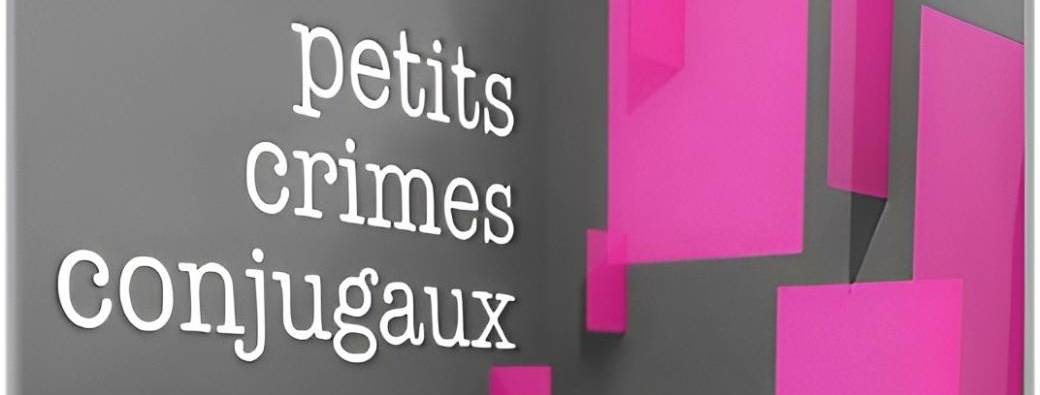 PETITS CRIMES CONJUGAUX