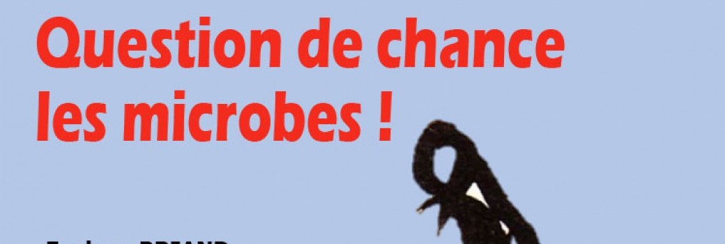 Question de chance les microbes !