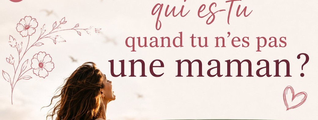 Qui es-tu quand tu  n'es pas une maman?