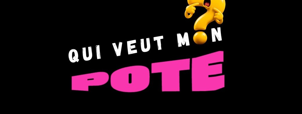 Qui veut mon pote ?